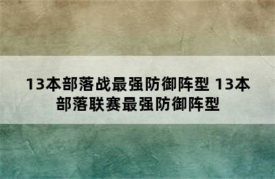 13本部落战最强防御阵型 13本部落联赛最强防御阵型